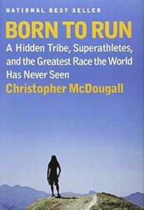 Born to Run: A Hidden Tribe, Superathletes, and the Greatest Race the World Has Never Seen