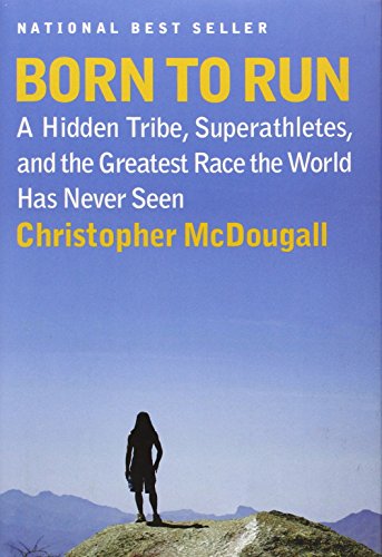 Born to Run: A Hidden Tribe, Superathletes, and the Greatest Race the World Has Never Seen by Christopher McDougall