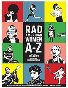 Rad American Women A-Z: Rebels, Trailblazers, and Visionaries who Shaped Our History . . . and Our Future! by Kate Schatz