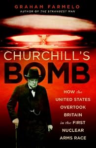 Churchill's Bomb: How the United States Overtook Britain in the First Nuclear Arms Race