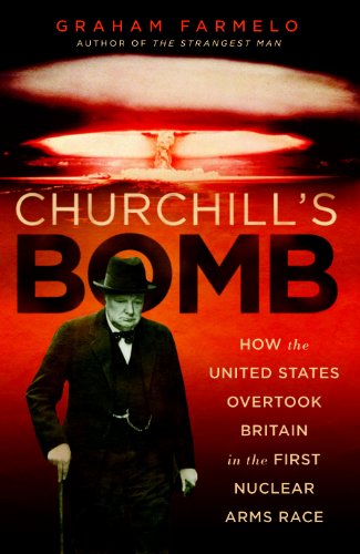 Churchill's Bomb: How the United States Overtook Britain in the First Nuclear Arms Race by Graham Farmelo
