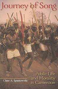 Journey of Song: Public Life and Morality in Cameroon (African Expressive Cultures) by Clare A. Ignatowski