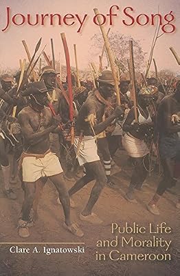 Journey of Song: Public Life and Morality in Cameroon (African Expressive Cultures)