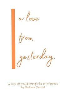 A Love From Yesterday.: a love story told through the art of Poetry by Shalimar Stewart