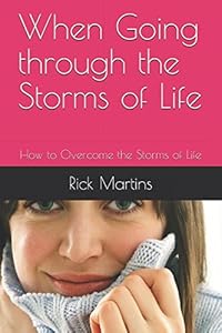 When Going through the Storms of Life: How to Overcome the Storms of Life by Rick Martins