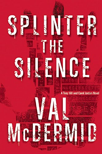 Splinter the Silence: A Tony Hill and Carol Jordan Novel by Val McDermid