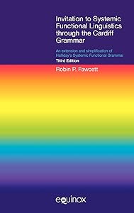 Invitation to Systemic Functional Linguistics through the Cardiff Grammar: An extension and simplification of Halliday's Systemic Functional Grammar ... Textbooks and Surveys in Linguistics) by Robin P Fawcett
