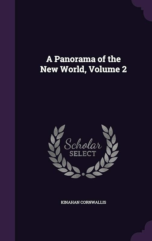 A Panorama of the New World, Volume 2 by Kinahan Cornwallis