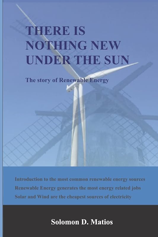 THERE IS NOTHING NEW UNDER THE SUN: The story of Renewable Energy by Solomon D Matios