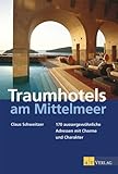 Traumhotels am Mittelmeer: 170 aussergewöhnliche Adressen - mit Charme und Charakter - Spanien, Frankreich, Italien, Kroatien, Griechenland,Türkei, Zypern und ihre Inseln - Claus Schweitzer