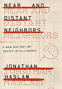 Near and Distant Neighbors: A New History of Soviet Intelligence by Jonathan Haslam
