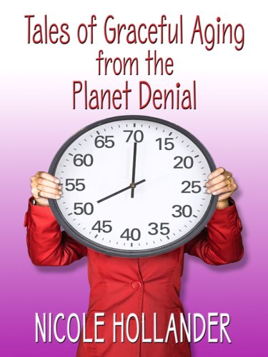 Tales of Graceful Aging from the Planet Denial by Nicole Hollander
