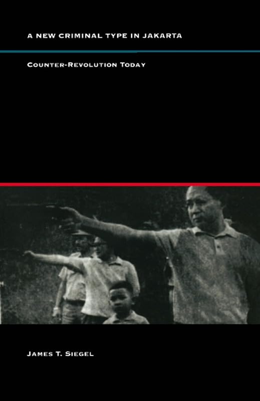 A New Criminal Type in Jakarta: Counter-Revolution Today by James T. Siegel