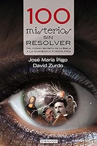 100 misterios sin resolver: Del c&oacute;digo secreto de la Biblia a la quim&eacute;rica fusi&oacute;n fr&iacute;a by José María Íñigo                       ,