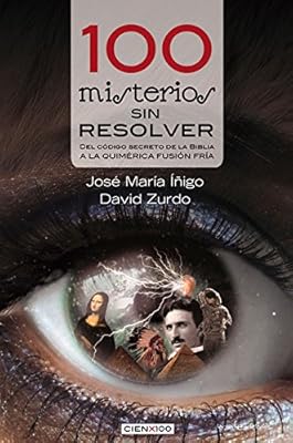 100 misterios sin resolver: Del c&oacute;digo secreto de la Biblia a la quim&eacute;rica fusi&oacute;n fr&iacute;a