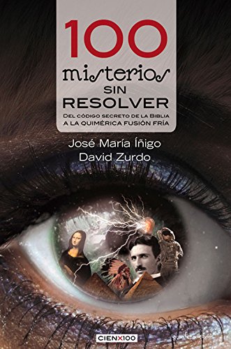 100 misterios sin resolver: Del c&oacute;digo secreto de la Biblia a la quim&eacute;rica fusi&oacute;n fr&iacute;a by José María Íñigo                       ,