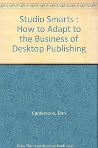 Studio Smarts: How to Adapt to the Business of Desktop Publishing by Tom Cardamone
