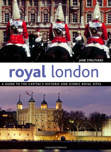 Royal London: A Guide to the Capital's Historic and Iconic Royal Sites by Jane Struthers