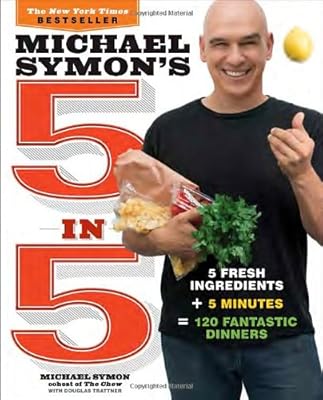 Michael Symon's 5 in 5: 5 Fresh Ingredients + 5 Minutes = 120 Fantastic Dinners