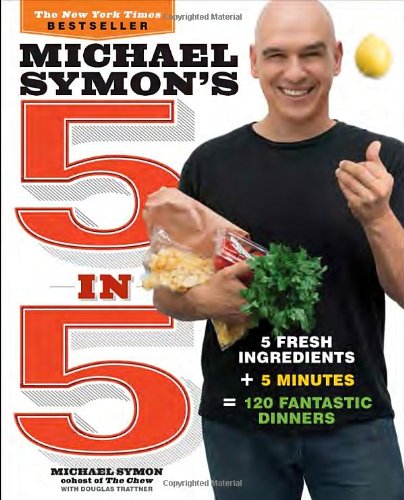 Michael Symon's 5 in 5: 5 Fresh Ingredients + 5 Minutes = 120 Fantastic Dinners by Michael Symon