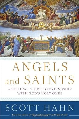 Angels and Saints: A Biblical Guide to Friendship with God's Holy Ones