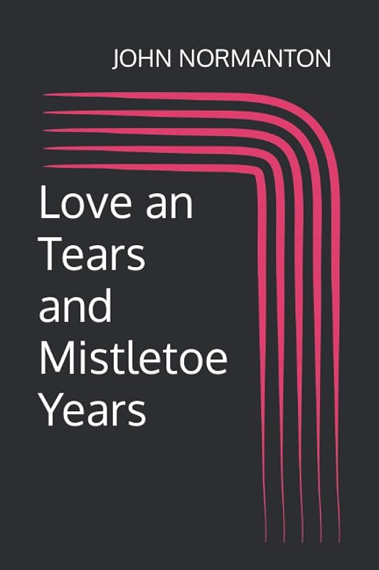Love an Tears and Mistletoe Years by john normanton