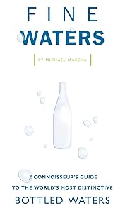 Fine Waters: A Connoisseur's Guide to the World's Most Distinctive Bottled Waters by Michael Mascha
