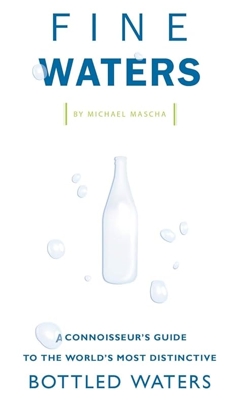 Fine Waters: A Connoisseur's Guide to the World's Most Distinctive Bottled Waters by Michael Mascha