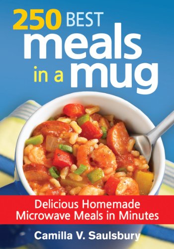 250 Best Meals in a Mug: Delicious Homemade Microwave Meals in Minutes by Camilla Saulsbury