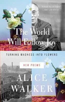 The World Will Follow Joy: Turning Madness into Flowers (New Poems)