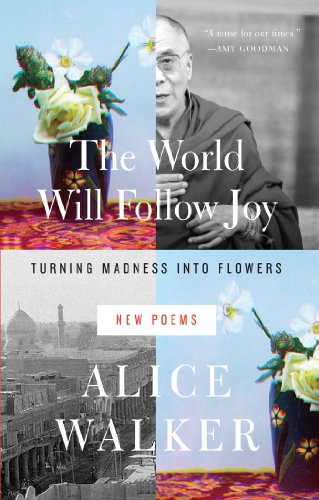 The World Will Follow Joy: Turning Madness into Flowers (New Poems) by Alice Walker