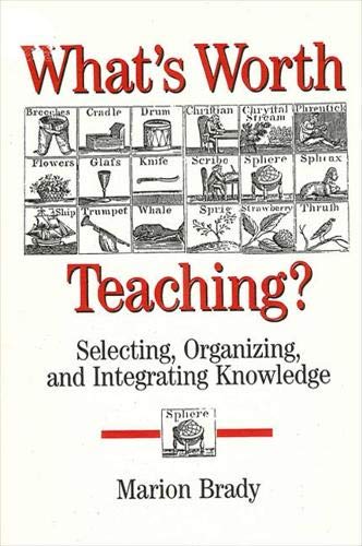 What's Worth Teaching: Selecting, Organizing, and Integrating Knowledge (Suny Series in Philosophy of Education) by Marion Brady