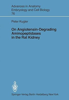 On Angiotensin-Degrading Aminopeptidases in the Rat Kidney (Advances in Anatomy, Embryology and Cell Biology, 76)