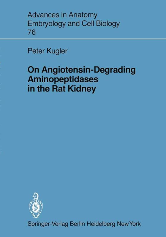 On Angiotensin-Degrading Aminopeptidases in the Rat Kidney (Advances in Anatomy, Embryology and Cell Biology, 76) by P. Kugler