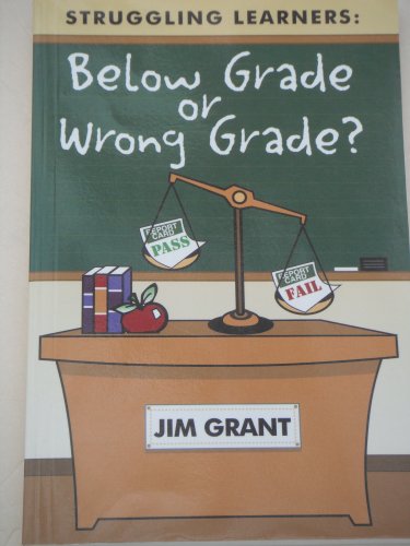Struggling Learners: Below Grade or Wrong Grade? by Jim Grant
