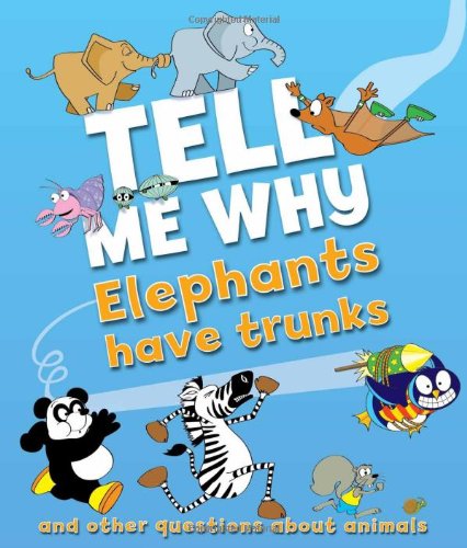 Tell Me Why Elephants Have Trunks: and other questions about Animals by Editors of Kingfisher
