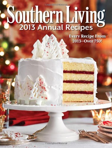 Southern Living Annual Recipes 2013: Every Single Recipe from 2013 -- over 750! by The Editors of Southern Living Magazine