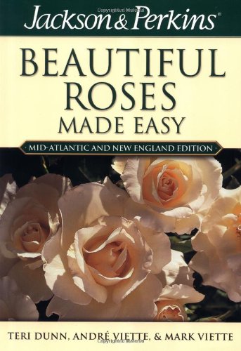Jackson &amp; Perkins Beautiful Roses Made Easy: Mid-Atlantic &amp; New England Edition by Teri Dunn
