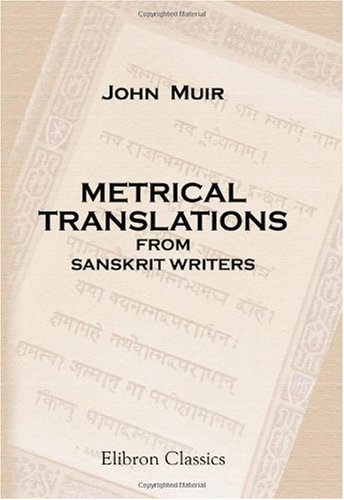Metrical Translations from Sanskrit Writers: With an Introduction, Many Prose Versions, and Parallel Passages from Classical Authors by John Muir
