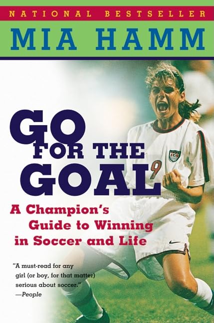 Go For the Goal: A Champion's Guide To Winning In Soccer And Life by Mia Hamm