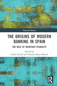 The Origins of Modern Banking in Spain: The Role of Monetary Plurality (ISSN) by Carles Sudri&agrave;