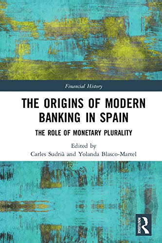 The Origins of Modern Banking in Spain: The Role of Monetary Plurality (ISSN) by Carles Sudri&agrave;