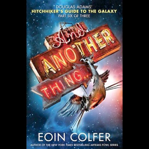 And Another Thing...: The Hitchhiker's Guide to the Galaxy, Book 6 by Eoin Colfer