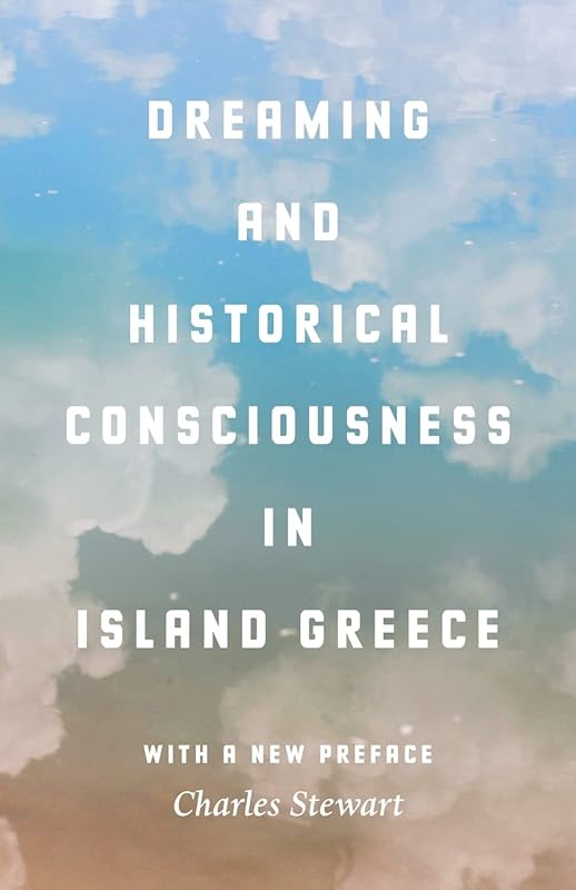 Dreaming and Historical Consciousness in Island Greece by Charles Stewart