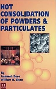 Hot Consolidation Of Powders And Particulates by Animesh Bose