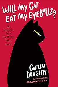 Will My Cat Eat My Eyeballs?: Big Questions from Tiny Mortals by Caitlin Doughty