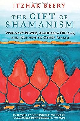 The Gift of Shamanism: Visionary Power, Ayahuasca Dreams, and Journeys to Other Realms