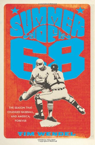 Summer of '68: The Season That Changed Baseball--and America--Forever by Tim Wendel