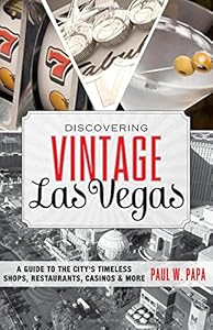 Discovering Vintage Las Vegas: A Guide to the City's Timeless Shops, Restaurants, Casinos, &amp; More
