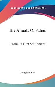 The Annals Of Salem: From Its First Settlement by Joseph B Felt